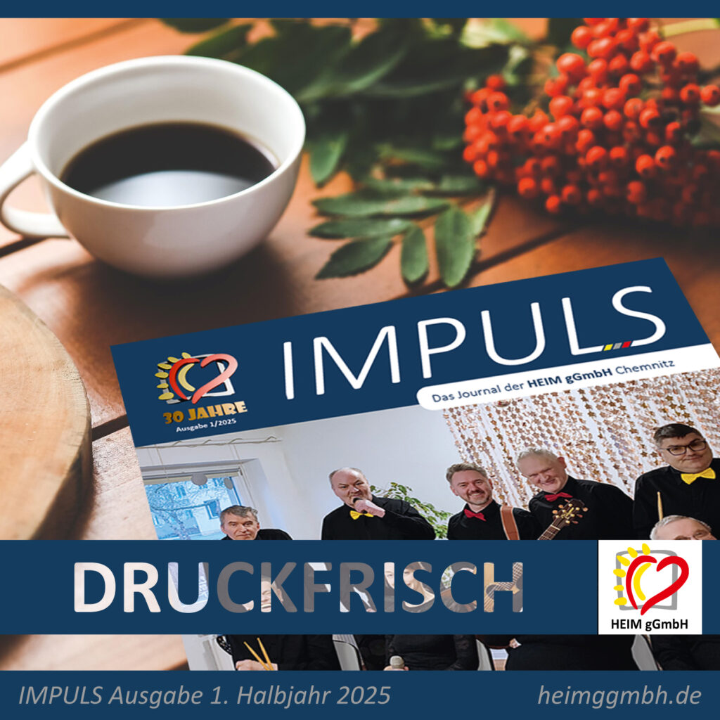 Neue Ausgabe des Firmenjpournals IMPULS der HEIM gGmbH in Chemnitz für das erste Halbjahr 2025. Gemeinsam. Sozial. Engagiert.